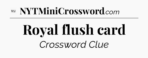 Royal flush card - WSJ Crossword