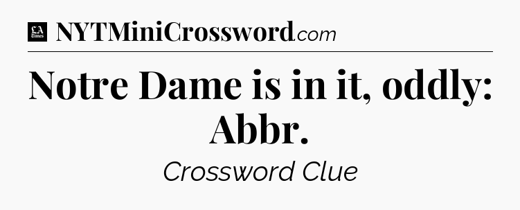 Notre Dame is in it, oddly: Abbr - LA Times Crossword