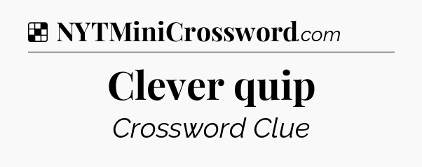 Solution: Clever quip - NYT Crossword