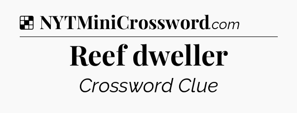 Solution: Reef dweller - NYT Crossword