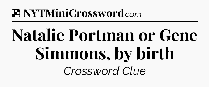 Solution: Natalie Portman or Gene Simmons, by birth - NYT Crossword