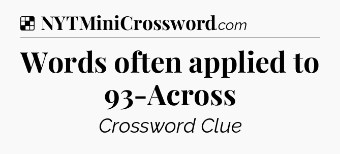 Solution: Words often applied to 93-Across - NYT Crossword