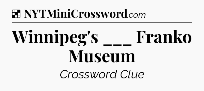 Solution: Winnipeg's ___ Franko Museum - NYT Crossword