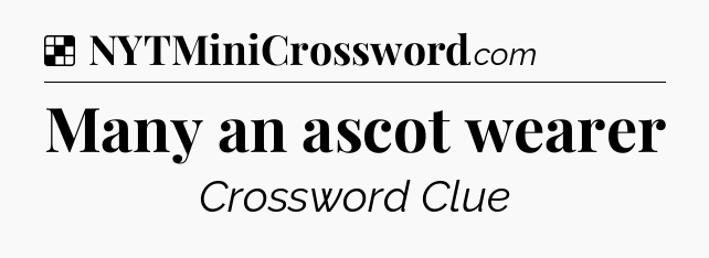 Solution: Many an ascot wearer - NYT Crossword