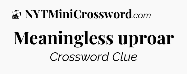 Meaningless uproar - Daily Themed Classic Crossword