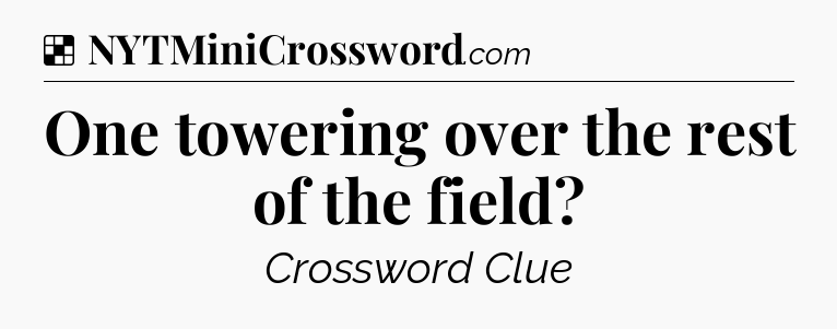 Solution: One towering over the rest of the field - NYT Crossword