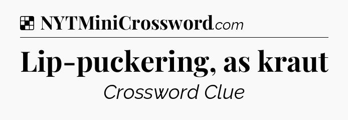 Solution: Lip-puckering, as kraut - NYT Crossword