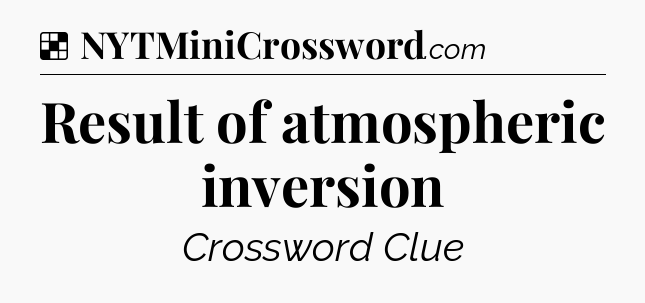 Solution: Result of atmospheric inversion - NYT Crossword
