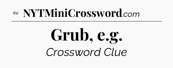 Grub, e.g - WSJ Crossword