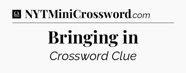 Bringing in - LA Times Crossword