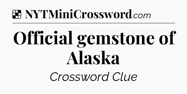Solution: Official gemstone of Alaska - NYT Crossword