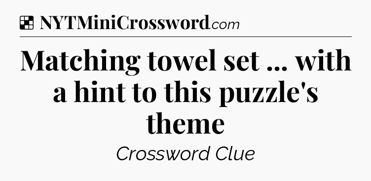 Solution: Matching towel set ... with a hint to this puzzle's theme - NYT Crossword