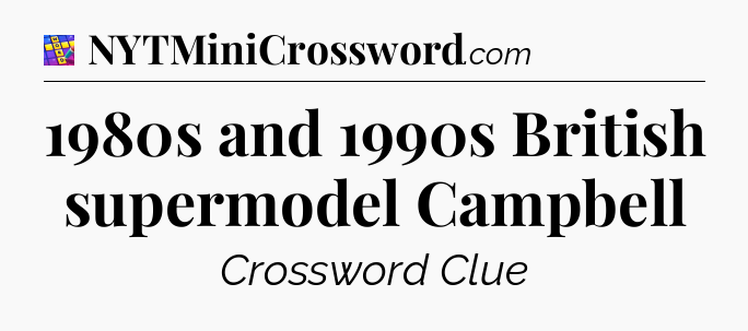 1980s and 1990s British supermodel Campbell Codycross