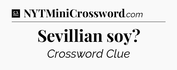 Sevillian soy - LA Times Crossword
