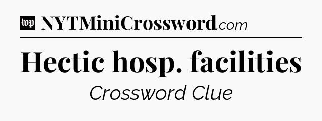 Hectic hosp. facilities Crossword Clue