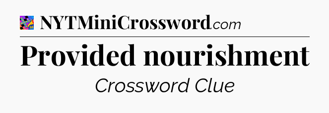 Provided nourishment Crossword Clue