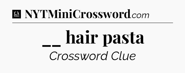 __ hair pasta - LA Times Crossword