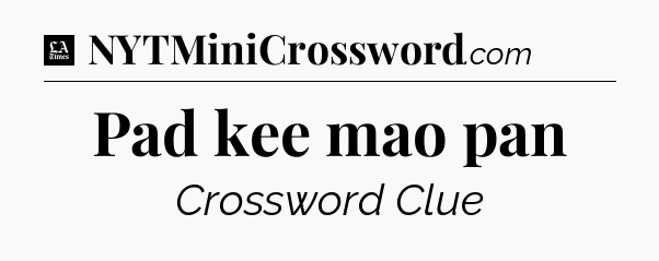 Pad kee mao pan - LA Times Crossword