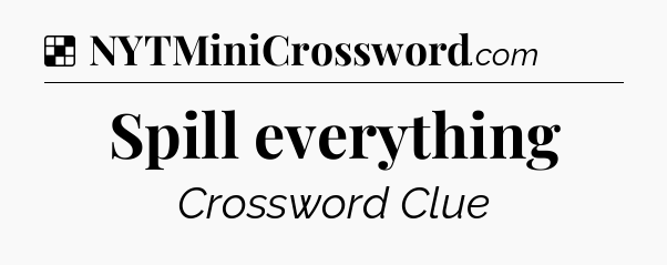 Solution: Spill everything - NYT Crossword
