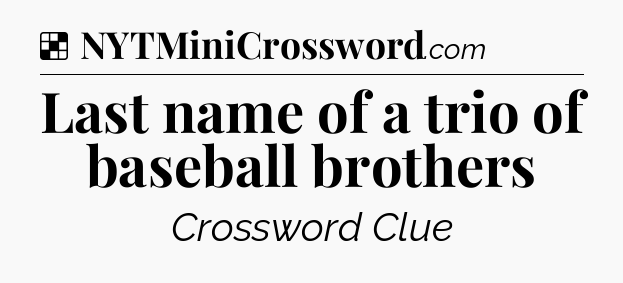 Solution: Last name of a trio of baseball brothers - NYT Crossword