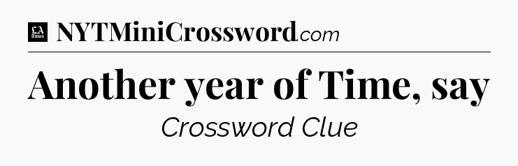Another year of Time, say - LA Times Crossword
