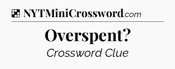 Solution: Overspent - NYT Crossword