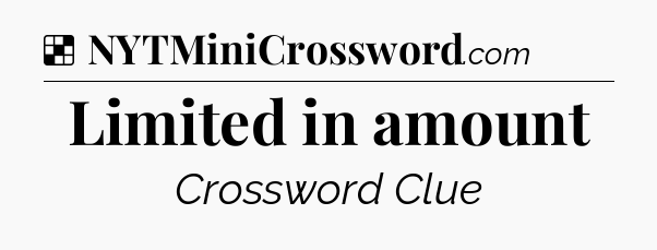 Solution: Limited in amount - NYT Crossword
