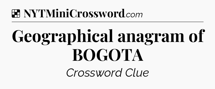 Solution: Geographical anagram of BOGOTA - NYT Crossword