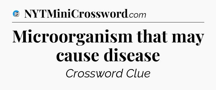 Microorganism that may cause disease Crossword Clue