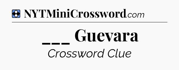 Solution: ___ Guevara - NYT Mini Crossword