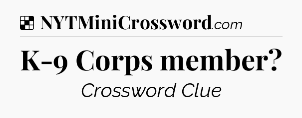 Solution: K-9 Corps member - NYT Crossword