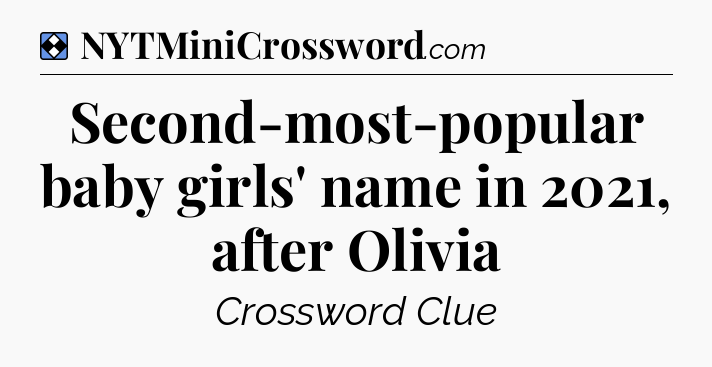 Solution: Second-most-popular baby girls' name in 2021, after Olivia - NYT Mini Crossword
