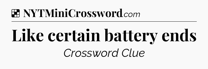 Solution: Like certain battery ends - NYT Crossword
