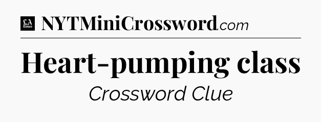 Heart-pumping class - LA Times Crossword