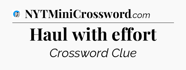 Haul with effort Crossword Clue