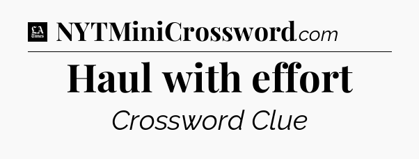 Haul with effort - LA Times Crossword