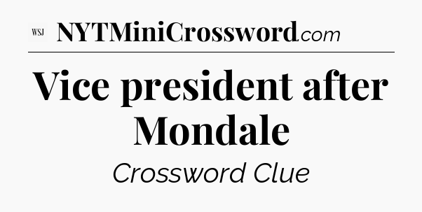 Vice president after Mondale - WSJ Crossword