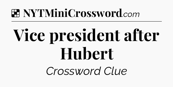 Solution: Vice president after Hubert - NYT Crossword