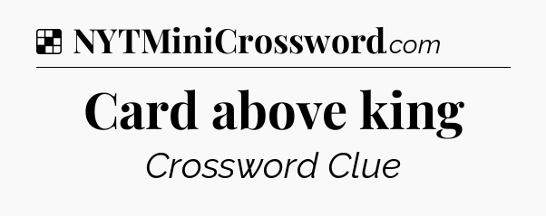 Solution: Card above king - NYT Crossword