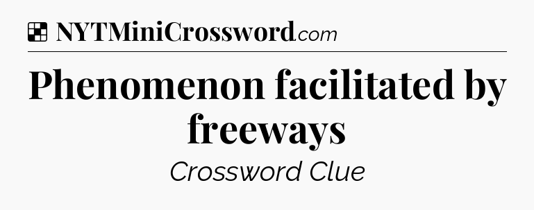 Solution: Phenomenon facilitated by freeways - NYT Crossword
