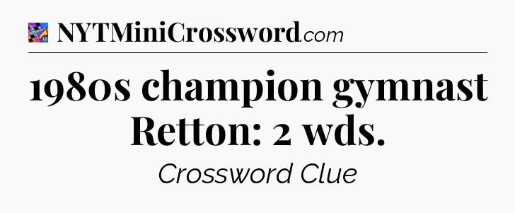 1980s champion gymnast Retton: 2 wds Crossword Clue