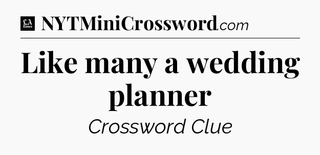 Like many a wedding planner - LA Times Crossword