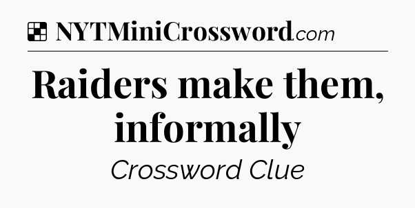 Solution: Raiders make them, informally - NYT Crossword