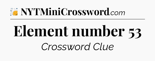 Element number 53 - 7 Little Words