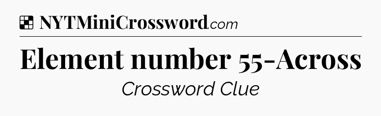 Solution: Element number 55-Across - NYT Crossword