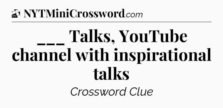 ___ Talks, YouTube channel with inspirational talks - Daily Themed Mini Crossword