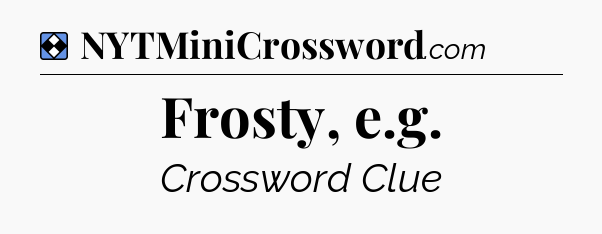 Solution: Frosty, e.g - NYT Mini Crossword