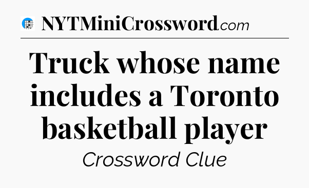 Truck whose name includes a Toronto basketball player Crossword Clue