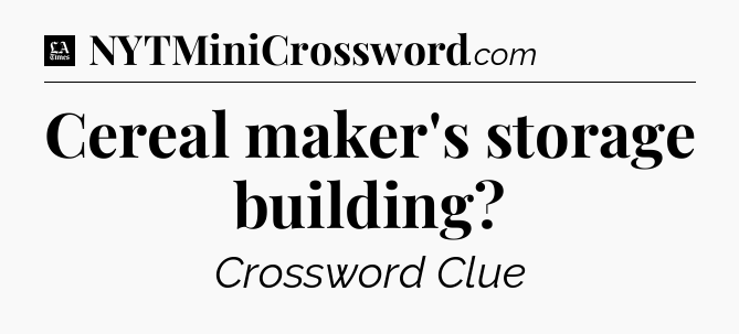 Cereal maker's storage building - LA Times Crossword