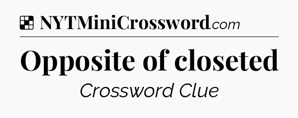 Solution: Opposite of closeted - NYT Crossword